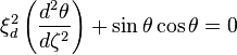 \xi_d^2\left(\frac{d^2\theta}{d\zeta^2}\right)+\sin{\theta}\cos{\theta}=0