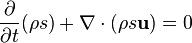 {\partial \over \partial t} (\rho s) + \nabla \cdot (\rho s \mathbf u) = 0 