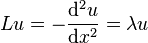  L  u  = -\frac{\mathrm{d}^2u}{\mathrm{d}x^2} = \lambda u