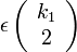 \epsilon
\left(
  \begin{array}{c}
    k_1\\
    2 \\
  \end{array}
\right)