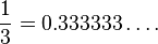 \frac{1}{3}=0.333333\ldots.