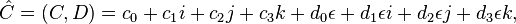  \hat{C} = (C, D) = c_0 + c_1 i + c_2 j + c_3 k + d_0 \epsilon + d_1 \epsilon i + d_2 \epsilon j + d_3 \epsilon k, 