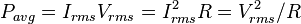 P_{avg}=I_{rms}V_{rms}=I_{rms}^2R=V_{rms}^2/R