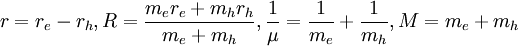 r=r_e-r_h, R={{m_e r_e + m_h r_h}\over {m_e+m_h}}, {1 \over \mu} = {1\over m_e}+{1 \over m_h}, M= m_e + m_h 