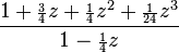 \frac{1 + {\scriptstyle\frac{3}{4}}z + {\scriptstyle\frac{1}{4}}z^2 + {\scriptstyle\frac{1}{24}}z^3}
{1 - {\scriptstyle\frac{1}{4}}z}