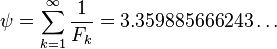 \psi = \sum_{k=1}^{\infty} \frac{1}{F_k} = 3.359885666243 \dots