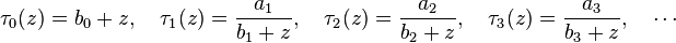 
\tau_0(z) = b_0 + z,\quad \tau_1(z) = \frac{a_1}{b_1 + z},\quad 
\tau_2(z) = \frac{a_2}{b_2 + z},\quad \tau_3(z) = \frac{a_3}{b_3 + z},\quad\cdots\,
