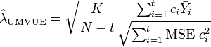 \hat{\lambda}_\text{UMVUE}
 = \sqrt\frac{K}{N-t}
\frac{\sum_{i=1}^t c_i \bar{Y}_i}{\sqrt{\sum_{i=1}^t \text{MSE } c_i^2 }} 