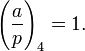 \Bigg(\frac{a}{p}\Bigg)_4=  1.