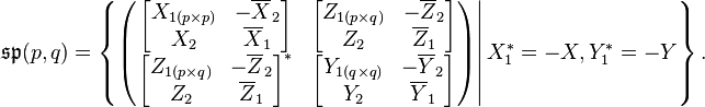 \mathfrak{sp}(p,q) = \left\{\left(\left .\begin{matrix} \begin{bmatrix}X_{1 (p \times p)} & -\overline{X}_2\\X_2 & \overline{X}_1\end{bmatrix} &
                                                 \begin{bmatrix}Z_{1 (p \times q)} & -\overline{Z}_2\\Z_2 & \overline{Z}_1\end{bmatrix}\\
                                                 \begin{bmatrix}Z_{1 (p \times q)} & -\overline{Z}_2\\Z_2 & \overline{Z}_1\end{bmatrix}^* &
                                                 \begin{bmatrix}Y_{1 (q \times q)} & -\overline{Y}_2\\Y_2 & \overline{Y}_1\end{bmatrix} \end{matrix}\right)\right| 
X_1^* = -X, Y_1^* = -Y\right\}.