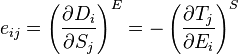 
e_{ij} = \left ( \frac{\partial D_i}{\partial S_j} \right )^E
 = -\left ( \frac{\partial T_j}{\partial E_i} \right )^S
