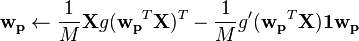 \mathbf{w_p} \leftarrow \frac{1}{M}\mathbf{X} g(\mathbf{w_p}^T \mathbf{X})^T - \frac{1}{M}g'(\mathbf{w_p}^T\mathbf{X})\mathbf{1} \mathbf{w_p}