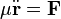 
\mu \ddot{\mathbf{r}} = \mathbf{F}
