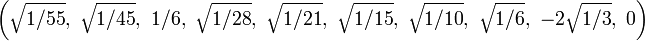 \left({\sqrt {1/55}},\ {\sqrt {1/45}},\ 1/6,\ {\sqrt {1/28}},\ {\sqrt {1/21}},\ {\sqrt {1/15}},\ {\sqrt {1/10}},\ {\sqrt {1/6}},\ -2{\sqrt {1/3}},\ 0\right)