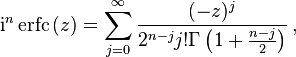 
\mathrm i^n \operatorname{erfc}\, (z) 
=
 \sum_{j=0}^\infty \frac{(-z)^j}{2^{n-j}j! \Gamma \left( 1 + \frac{n-j}{2}\right)}\,,
