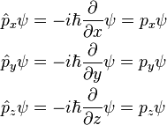  \begin{align}
\hat{p}_x \psi & = -i\hbar \frac{\partial}{\partial x} \psi = p_x \psi \\
\hat{p}_y \psi & = -i\hbar \frac{\partial}{\partial y} \psi = p_y \psi \\
\hat{p}_z \psi & = -i\hbar \frac{\partial}{\partial z} \psi = p_z \psi \\
\end{align} \,\!