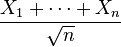  \frac{X_1+\cdots+X_n}{\sqrt n} 