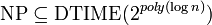 \operatorname{NP} \subseteq \operatorname{DTIME}(2^{poly(\log n)})