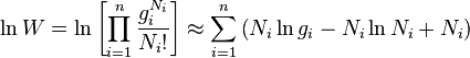 
\ln W=\ln\left[\prod\limits_{i=1}^{n}\frac{g_i^{N_i}}{N_i!}\right] \approx \sum\limits_{i=1}^n\left(N_i\ln g_i-N_i\ln N_i + N_i\right)
