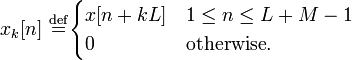 x_k[n]  \ \stackrel{\mathrm{def}}{=}
\begin{cases}
x[n+kL] & 1 \le n \le L+M-1\\
0 & \textrm{otherwise}.
\end{cases}
