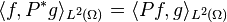 \langle f, P^* g\rangle_{L^2(\Omega)} = \langle P f, g\rangle_{L^2(\Omega)}