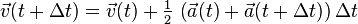 \vec{v}(t + \Delta t) = \vec{v}(t) + \tfrac12\,\left(\vec{a}(t)+\vec{a}(t + \Delta t)\right)\Delta t\,