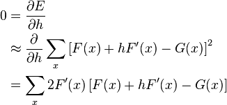 
\begin{align}
 0 & = \dfrac{\partial E}{\partial h} \\
   & \approx \dfrac{\partial}{\partial h}\sum_{x}\left [F(x)+hF'(x)-G(x)\right ]^{2} \\
   & = \sum_{x}2F'(x)\left [F(x)+hF'(x)-G(x)\right ]
\end{align}