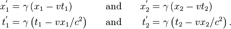 \begin{align}
x_{1}^{'} & =\gamma\left(x_{1}-vt_{1}\right) & \quad\mathrm{and}\quad &  & x_{2}^{'} & =\gamma\left(x_{2}-vt_{2}\right)\\
t_{1}^{'} & =\gamma\left(t_{1}-vx_{1}/c^{2}\right) & \quad\mathrm{and}\quad &  & t_{2}^{'} & =\gamma\left(t_{2}-vx_{2}/c^{2}\right).
\end{align}