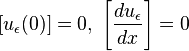 
 [u_\epsilon(0)] = 0,\  \left[\frac{du_\epsilon}{dx}\right] = 0
