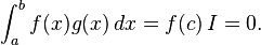 \int_a^b f(x)g(x)\, dx = f(c) \, I = 0.