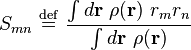 
S_{mn} \ \stackrel{\mathrm{def}}{=}\  \dfrac{\int d\mathbf{r} \ \rho(\mathbf{r}) \ r_{m} r_{n}}{\int d\mathbf{r} \ \rho(\mathbf{r})}
