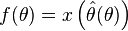 f(\theta) = x \left(\hat\theta(\theta) \right)