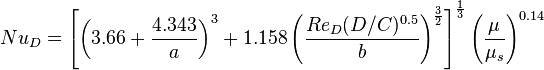  { Nu_D = \left[ \left (3.66+{4.343\over a}\right)^3 + 1.158\left( {Re_D(D/C)^{0.5}\over b}\right)^{3\over 2}\right]^{1\over 3}  \left({\mu\over \mu_s}\right)^{0.14}} 