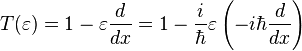  T(\varepsilon) = 1 - \varepsilon {d \over dx}  = 1 - {i \over \hbar} \varepsilon \left ( - i \hbar { d \over dx} \right )