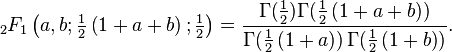 _2F_1 \left(a,b;\tfrac12\left(1+a+b\right);\tfrac12\right) = \frac{\Gamma(\tfrac12)\Gamma(\tfrac12\left(1+a+b\right))}{\Gamma(\tfrac12\left(1+a)\right)\Gamma(\tfrac12\left(1+b\right))}. 