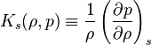 K_s (\rho,p) \equiv \frac 1 \rho \left({\partial p \over \partial \rho} \right)_s 