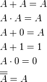 
\begin{align}
&A + A = A \\
&A \cdot A = A \\
&A + 0 = A \\
&A + 1 = 1 \\
&A \cdot 0 = 0 \\
&\overline{\overline{A}} = A
\end{align}
