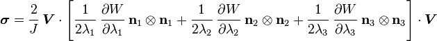 
   \boldsymbol{\sigma} = 
       \cfrac{2}{J}~\boldsymbol{V}\cdot
        \left[\cfrac{1}{2\lambda_1}~
                \cfrac{\partial W}{\partial \lambda_1}~\mathbf{n}_1\otimes\mathbf{n}_1 +
              \cfrac{1}{2\lambda_2}~
                \cfrac{\partial W}{\partial \lambda_2}~\mathbf{n}_2\otimes\mathbf{n}_2 +
              \cfrac{1}{2\lambda_3}~
                \cfrac{\partial W}{\partial \lambda_3}~\mathbf{n}_3\otimes\mathbf{n}_3\right]
     \cdot\boldsymbol{V}
 