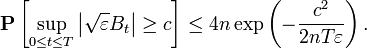 \mathbf{P} \left[ \sup_{0 \leq t \leq T} \big| \sqrt{\varepsilon} B_{t} \big| \geq c \right] \leq 4 n \exp \left( - \frac{c^{2}}{2 n T \varepsilon} \right).