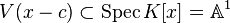 V(x-c) \subset \operatorname{Spec} K[x] = \mathbb{A}^1