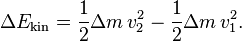 \Delta E_\text{kin} = \frac{1}{2} \Delta m\, v_{2}^{2}-\frac{1}{2} \Delta m\, v_{1}^{2}.