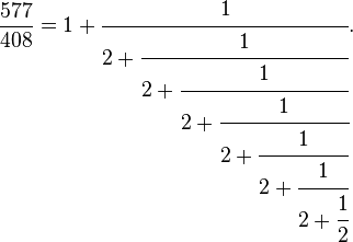 \frac{577}{408} = 1 + \cfrac{1}{2 + \cfrac{1}{2 + \cfrac{1}{2 + \cfrac{1}{2 + \cfrac{1}{2 + \cfrac{1}{2 + \cfrac{1}{2}}}}}}}.