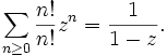  \sum_{n\ge 0} \frac{n!}{n!} z^n = \frac{1}{1-z}.