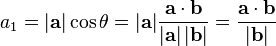 a_1 = |\mathbf{a}| \cos \theta = |\mathbf{a}| \frac {\mathbf{a} \cdot \mathbf{b}} {|\mathbf{a}| \, |\mathbf{b}|} = \frac {\mathbf{a} \cdot \mathbf{b}} {|\mathbf{b}| }\,