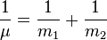 \frac{1}{\mu} = \frac{1}{m_1} + \frac{1}{m_2} \,\!