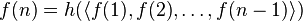 f(n) = h(\langle f(1), f(2), \ldots, f(n-1)\rangle)