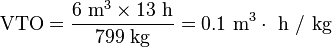 \text{VTO} = \frac{6\text{ m}^{3}\times 13\text{ h}}{799\text{ kg}} = 0.1\text{ m}^{3} \cdot \text{ h / kg}