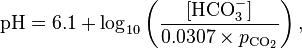  \mathrm{pH} = 6.1 + \log_{10}  \left ( \frac{[\mathrm{HCO}_3^-]}{0.0307 \times p_{\mathrm{CO}_2}} \right ),