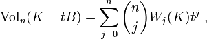  \mathrm{Vol}_n(K + t B) = \sum_{j=0}^n \binom{n}{j} W_j(K) t^j~,