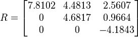 R =
       \begin{bmatrix}   7.8102    &    4.4813    &    2.5607   \\
                         0   &    4.6817    &    0.9664     \\
                         0    &    0    &    -4.1843     \\
       \end{bmatrix}